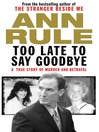 Too Late to Say Goodbye (eBook): A True Story of Murder and Betrayal